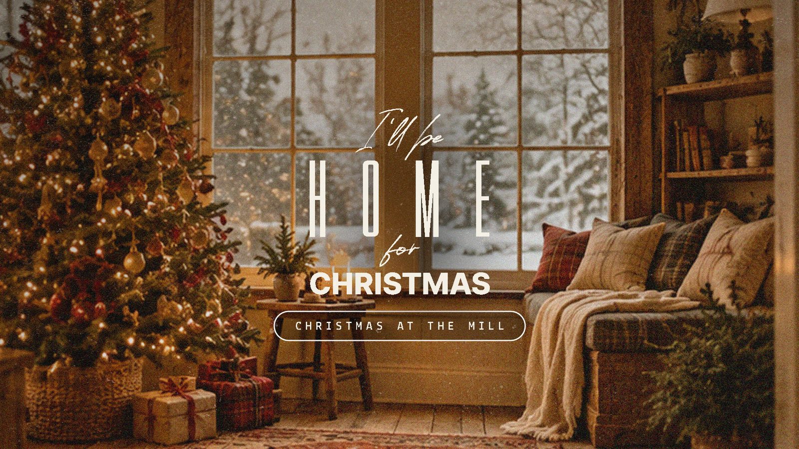 I'll be home for Christmas — Christmas at the Mill