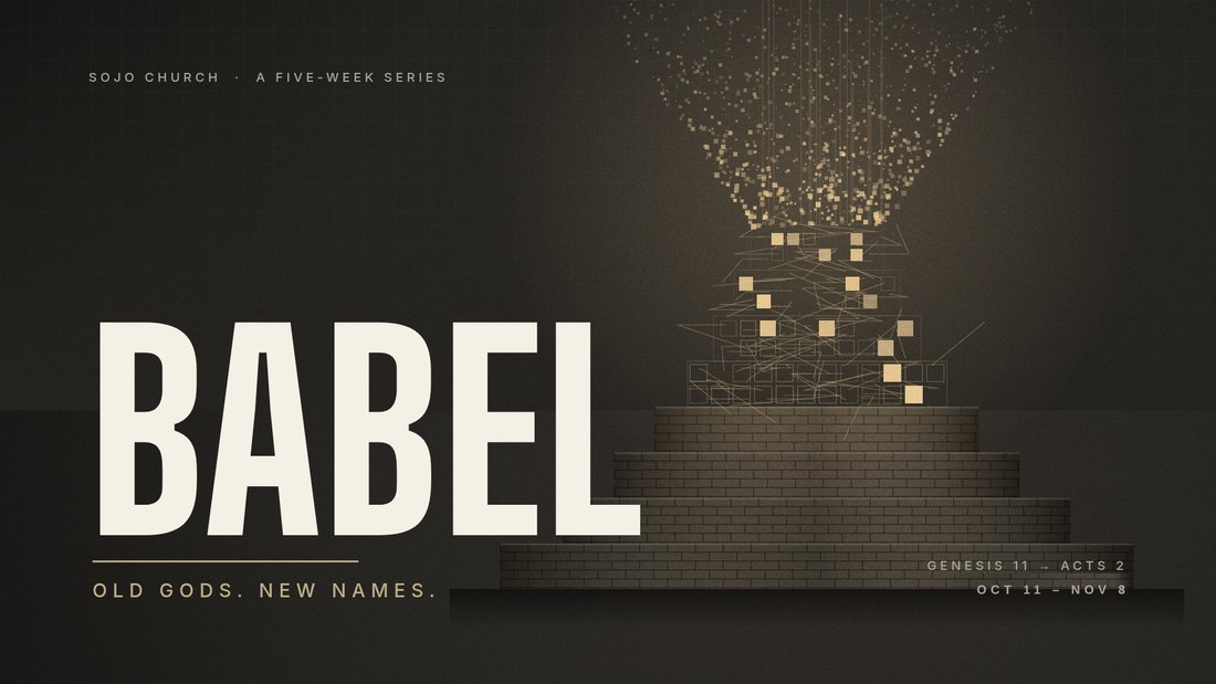 BABEL — a five-week series at SOJO Church. Old gods. New names. Genesis 11 to Acts 2.